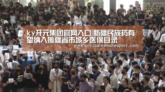 ky开元集团官网入口|新疆民族药有望纳入援疆省市城乡医保目录